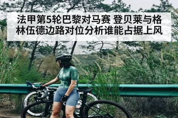 法甲第5轮巴黎对马赛 登贝莱与格林伍德边路对位分析谁能占据上风